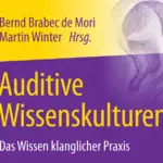 Sammelband: »Auditive Wissenskulturen. DasWissen klanglicher Praxis«