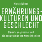 Monographie: »Ernährungskulturen und Geschlecht. Fleisch, Veganismus und die Konstruktion von Männlichkeiten«